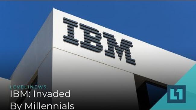 Embedded thumbnail for Level1 News August 7 2019: IBM: Invaded By Millennials