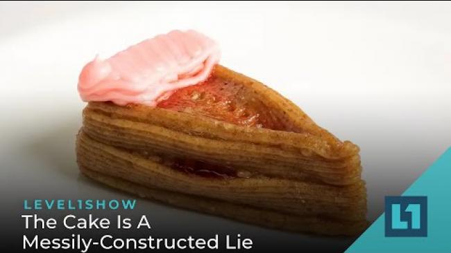 Embedded thumbnail for The Level1 Show March 31 2023: The Cake Is A Messily-Constructed Lie