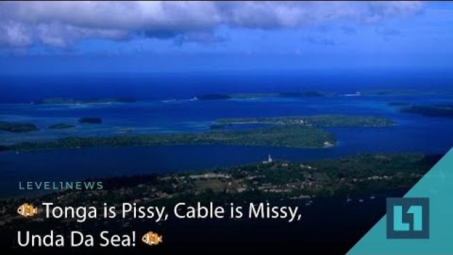 Embedded thumbnail for Level1 News January 29 2019: ? Tonga is Pissy, Cable is Missy, Unda Da Sea! ?