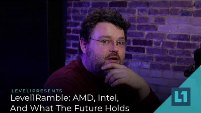 Embedded thumbnail for Level1Ramble: AMD, Intel, And What The Future Holds