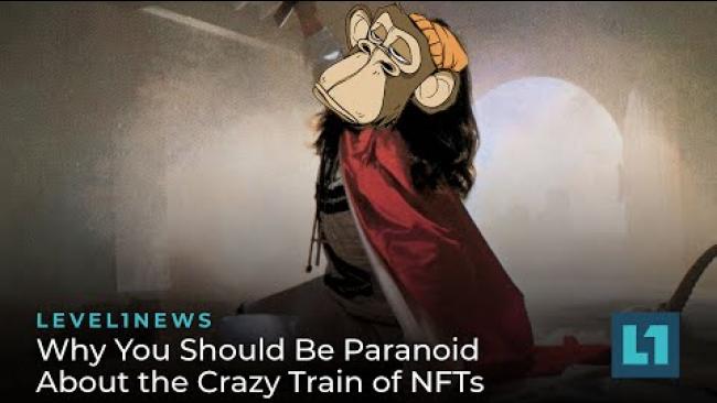 Embedded thumbnail for Level1 News February 4 2022: Why You Should Be Paranoid About the Crazy Train of NFTs