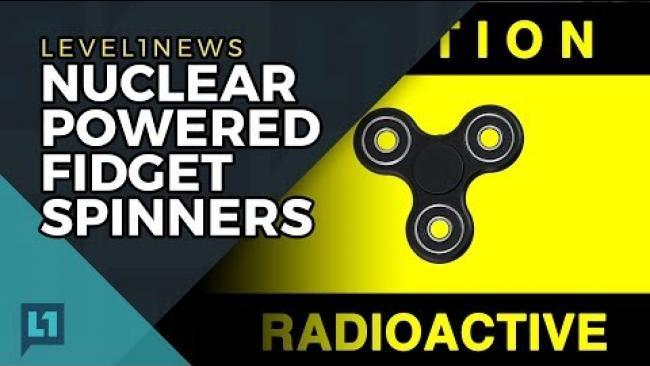 Embedded thumbnail for Level1 News August 15 2017: Nuclear Powered Fidget Spinners