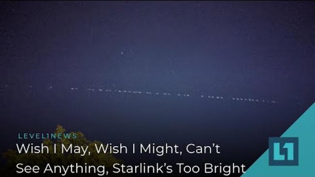 Embedded thumbnail for Level1 News February 12 2020: Wish I May, Wish I Might, Can&amp;#039;t See Anything, Starlink&amp;#039;s Too Bright