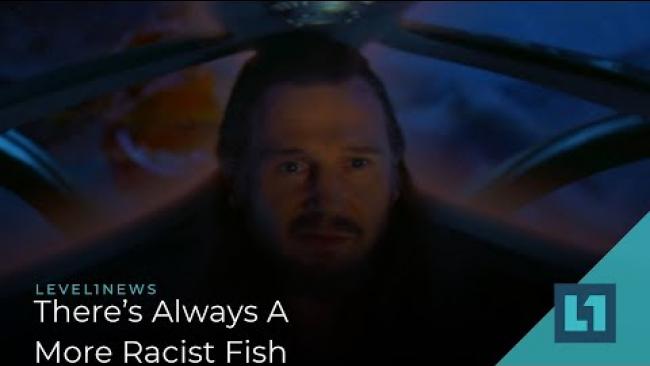 Embedded thumbnail for Level1 News October 2 2019: There&amp;#039;s Always A More Racist Fish