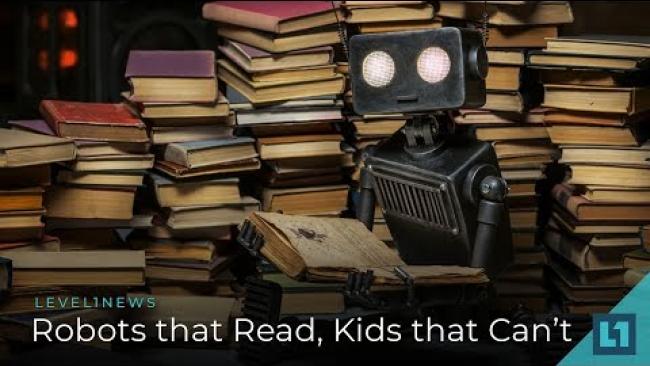 Embedded thumbnail for Level1 News July 13 2018: Robots that Read, Kids that Can&amp;#039;t