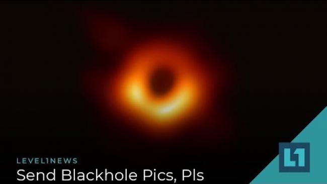 Embedded thumbnail for Level1 News April 17 2019: Send Blackhole Pics, Pls