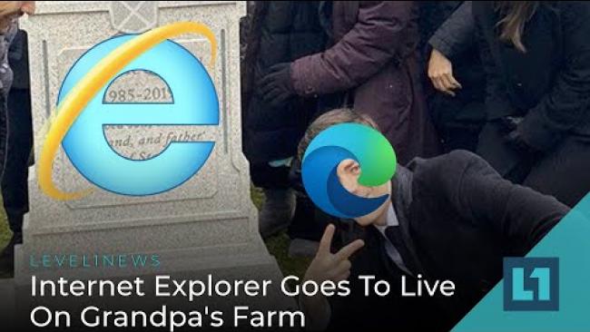 Embedded thumbnail for Level1 News June 22 2022: Internet Explorer Goes To Live On Grandpa&amp;#039;s Farm