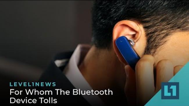 Embedded thumbnail for Level1 News March 22 2022: For Whom The Bluetooth Device Tolls