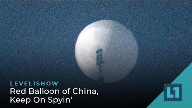 Embedded thumbnail for The Level1 Show February 7 2023: Red Balloon of China, Keep On Spyin&amp;#039;