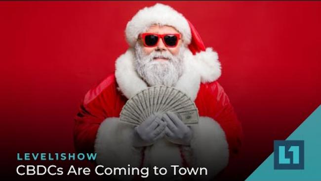 Embedded thumbnail for The Level1 Show December 20 2022: CBDCs Are Coming to Town