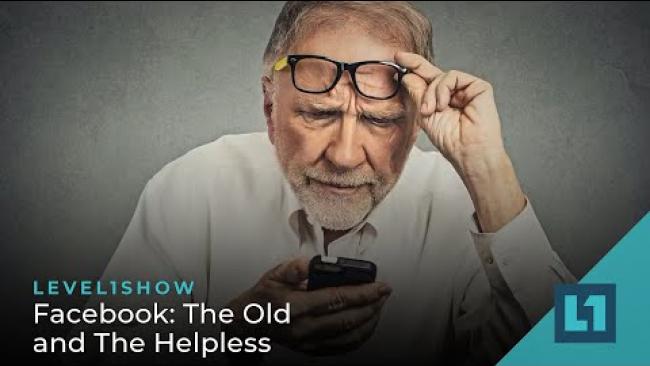 Embedded thumbnail for The Level1 Show May 16 2023: Facebook: The Old and The Helpless